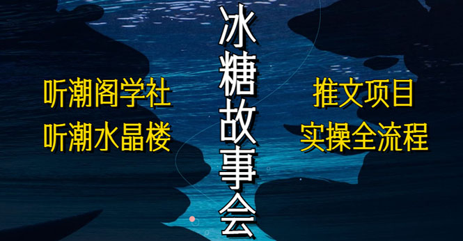 抖音冰糖故事会项目实操，小说推文项目实操全流程，简单粗暴！-臭虾米项目网