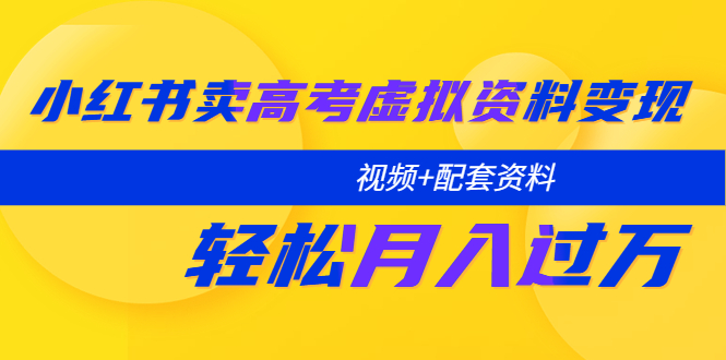 小红书卖高考虚拟资料变现分享课：轻松月入过万（视频+配套资料）-臭虾米项目网