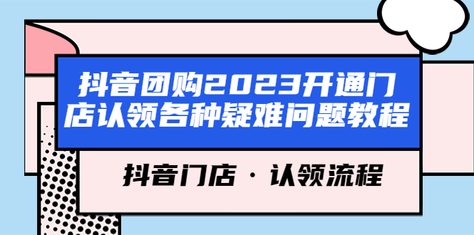 抖音团购2023开通门店认领各种疑难问题教程，抖音门店·认领流程-臭虾米项目网