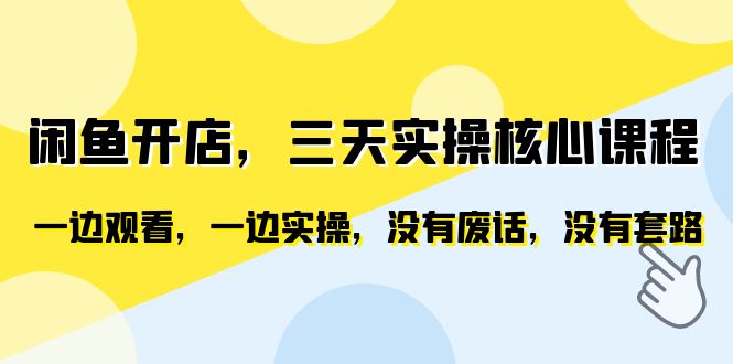 闲鱼开店，三天实操核心课程，一边观看，一边实操，没有废话，没有套路-臭虾米项目网