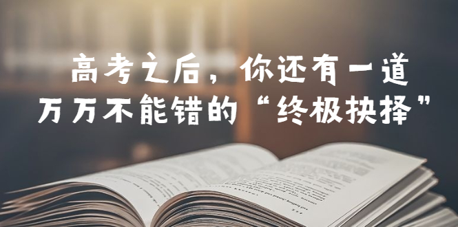 某公众号付费文章——高考-之后，你还有一道万万不能错的“终极抉择”-臭虾米项目网