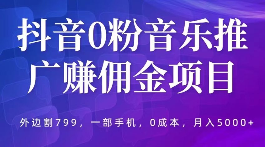 抖音0粉音乐推广赚佣金项目，外边割799，一部手机0成本就可操作，月入5000+-臭虾米项目网