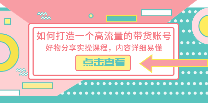 如何打造一个高流量的带货账号，好物分享实操课程，内容详细易懂-臭虾米项目网