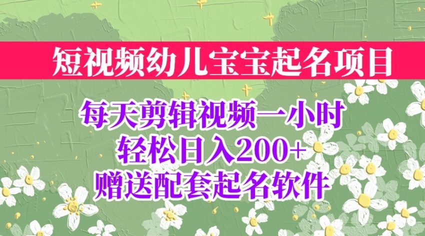 短视频幼儿宝宝起名项目，全程投屏实操，赠送配套软件-臭虾米项目网