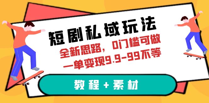 短剧私域玩法，全新思路，0门槛可做，一单变现9.9-99不等（教程+素材）-臭虾米项目网