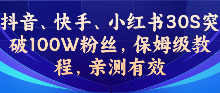 教你一招，抖音、快手、小红书30S突破100W粉丝，保姆级教程，亲测有效-臭虾米项目网