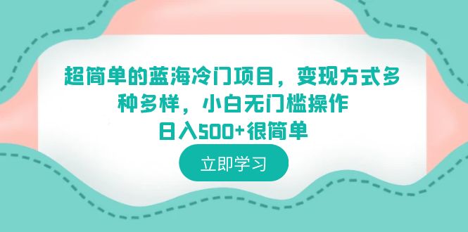 超简单的蓝海冷门项目，变现方式多种多样，小白无门槛操作日入500+很简单-臭虾米项目网