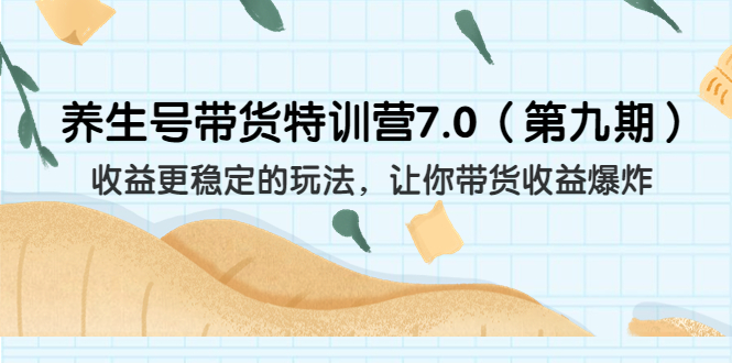 养生号带货特训营7.0（第九期）收益更稳定的玩法 让你带货收益爆炸（11节）-臭虾米项目网