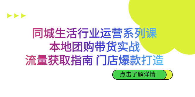同城生活行业运营系列课：本地团购带货实战，流量获取指南 门店爆款打造-臭虾米项目网