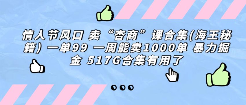 情人节风口 卖“杏商”课合集(海王秘籍) 一单99 一周能卖1000单 暴...-臭虾米项目网