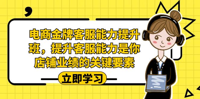 电商-金牌客服能力-提升班，提升客服能力是你店铺业绩的关键要素！-臭虾米项目网