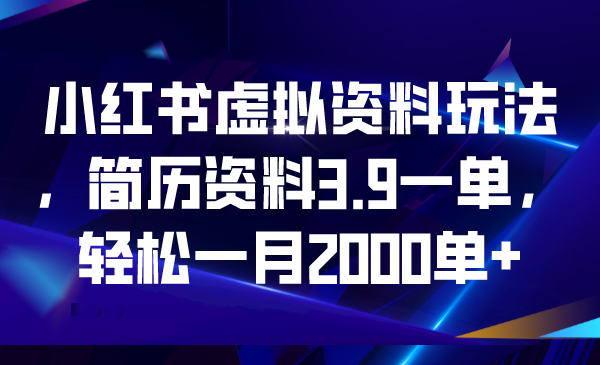 小红书虚拟资料玩法，简历资料3.9一单，轻松一月2000单+-臭虾米项目网