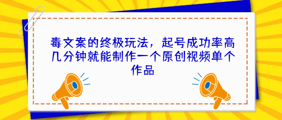 毒文案的终极玩法，起号成功率高几分钟就能制作一个原创视频单个作品-臭虾米项目网