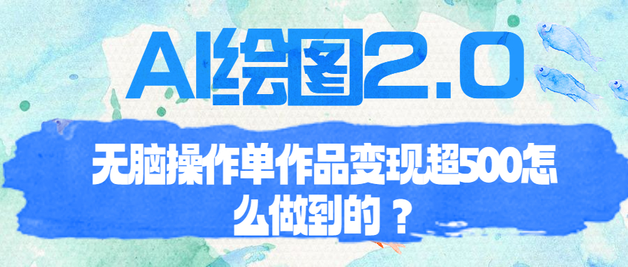 AI绘图2.0无脑操作单作品变现超500怎么做到的?-臭虾米项目网
