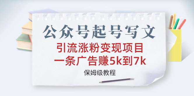 公众号起号写文、引流涨粉变现项目，一条广告赚5k到7k，保姆级教程-臭虾米项目网