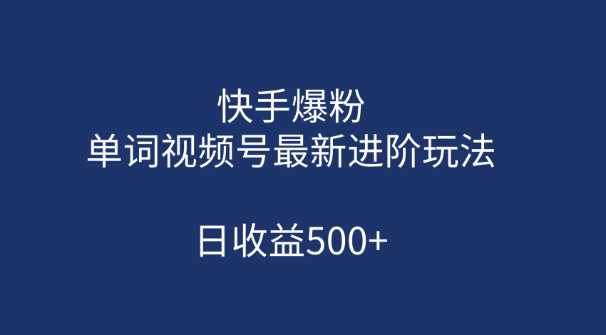 快手爆粉，单词视频号最新进阶玩法，日收益500+（教程+素材）-臭虾米项目网