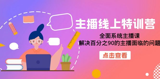 主播线上特训营：全面系统主播课，解决百分之90的主播面临的问题（22节课）-臭虾米项目网