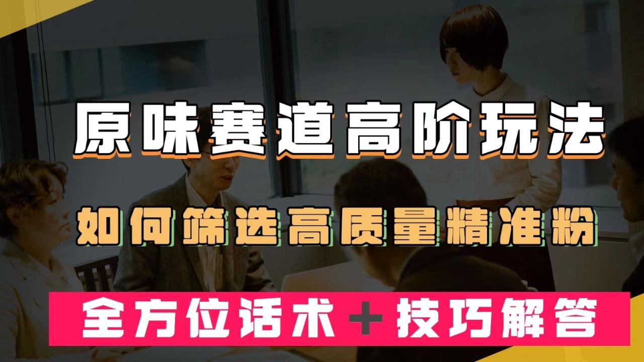 短视频原味赛道高阶玩法，如何筛选高质量精准粉？全方位话术＋技巧解答-臭虾米项目网