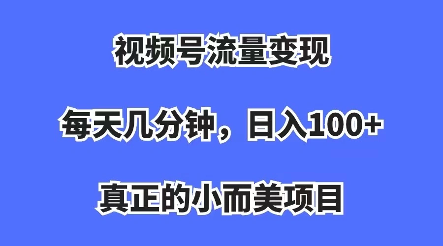 图片[1]-视频号流量变现，每天几分钟，收入100+，真正的小而美项目-臭虾米项目网