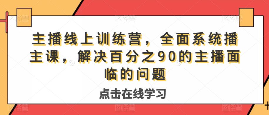 主播线上训练营，全面系统‮播主‬课，解决‮分百‬之90的主播面‮的临‬问题-臭虾米项目网