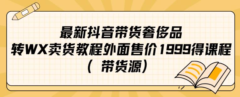 最新抖音奢侈品转微信卖货教程外面售价1999的课程（带货源）-臭虾米项目网