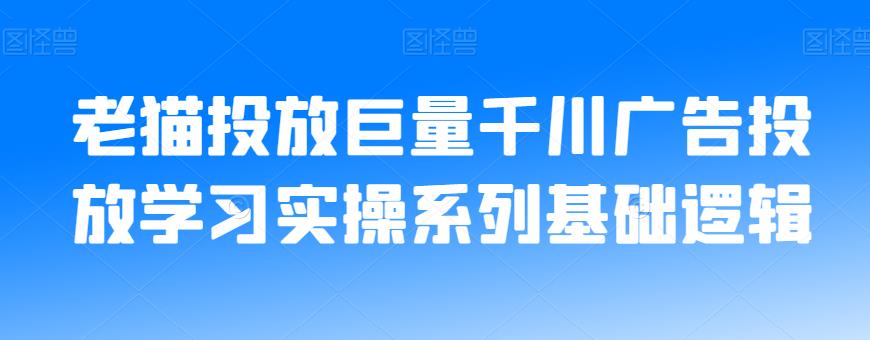 老猫投放巨量千川广告投放学习实操系列基础逻辑-臭虾米项目网