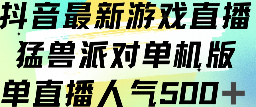 抖音最新游戏直播猛兽派对单机版单直播人气500+-臭虾米项目网