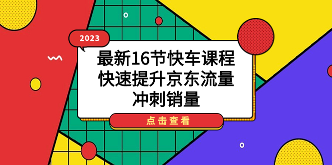 2023最新16节快车课程，快速提升京东流量，冲刺销量-臭虾米项目网