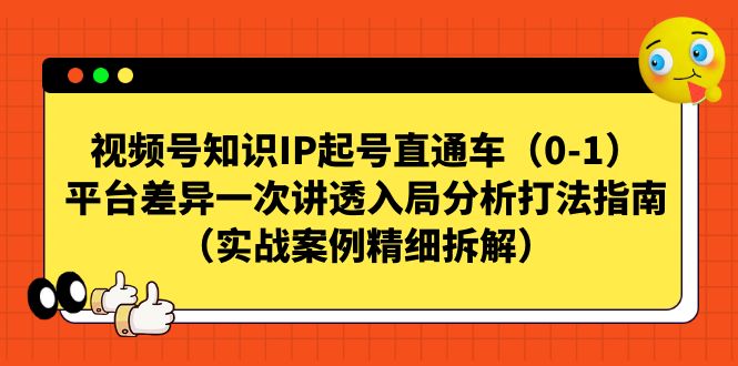 视频号-知识IP起号直通车（0-1）平台差异一次讲透入局分析打法指南-臭虾米项目网