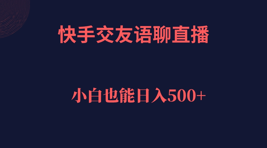 快手交友语聊直播，轻松日入500＋-臭虾米项目网