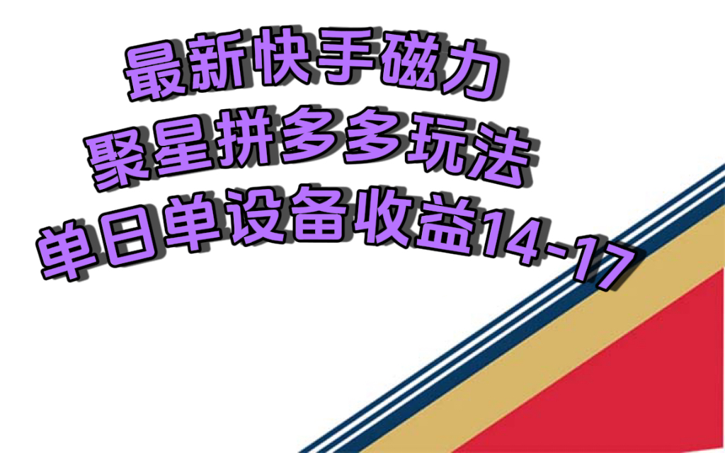 最新快手磁力聚星撸拼多多玩法，单设备单日收益14—17元-臭虾米项目网