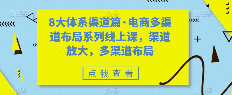 八大体系渠道篇·电商多渠道布局系列线上课，渠道放大，多渠道布局-臭虾米项目网