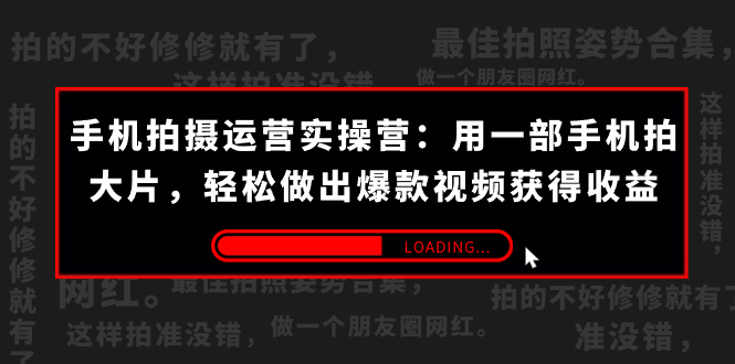 手机拍摄-运营实操营：用一部手机拍大片，轻松做出爆款视频获得收益 (38节)-臭虾米项目网