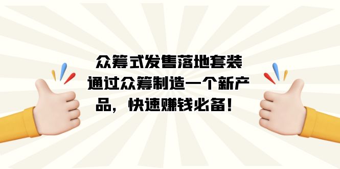 众筹式·发售落地套装：通过众筹制造一个新产品，快速赚钱必备！-臭虾米项目网