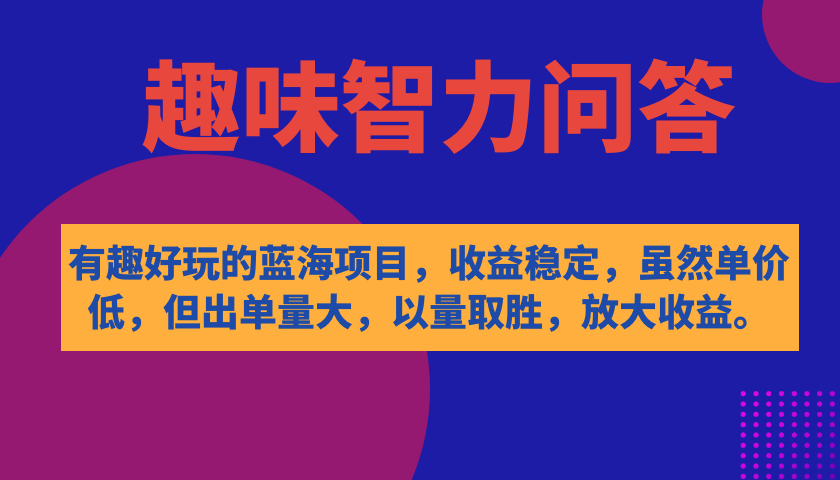 有趣好玩的蓝海项目，趣味智力问答，收益稳定，虽然客单价低，但出单量大-臭虾米项目网