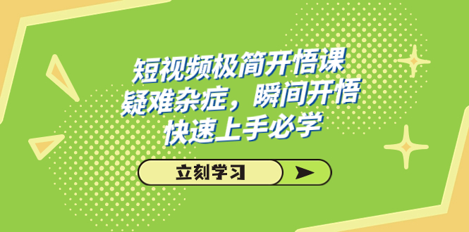 短视频极简-开悟课，疑难杂症，瞬间开悟，快速上手必学（28节课）-臭虾米项目网