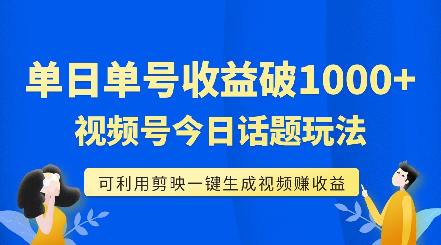 单号单日收益1000+，视频号今日话题玩法，可利用剪映一键生成视频-臭虾米项目网