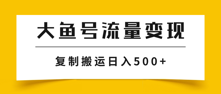 大鱼号流量变现玩法，播放量越高收益越高，无脑搬运复制日入500+-臭虾米项目网