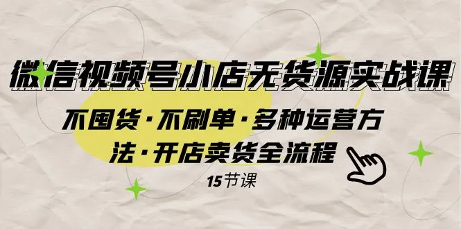 图片[1]-微信视频号小店无货源实战 不囤货·不刷单·多种运营方法·开店卖货全流程-臭虾米项目网