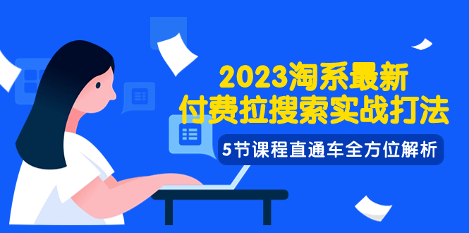 2023淘系·最新付费拉搜索实战打法，5节课程直通车全方位解析-臭虾米项目网