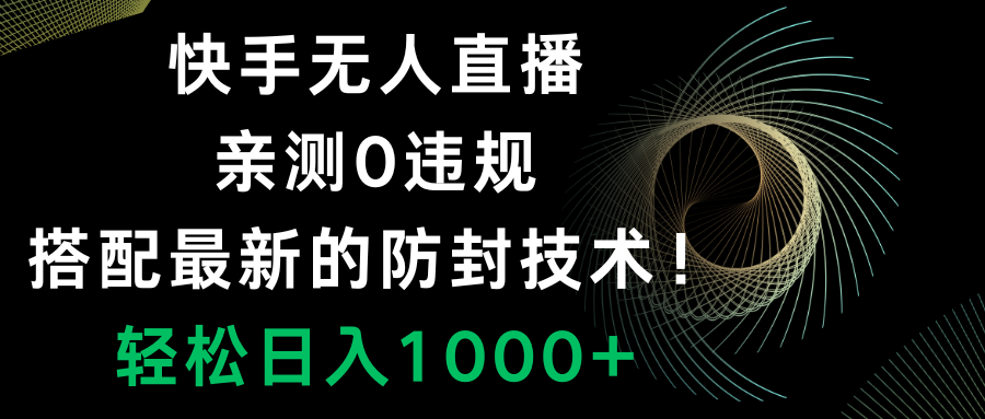 快手无人直播，0违规，搭配最新的防封技术！轻松日入1000+-臭虾米项目网