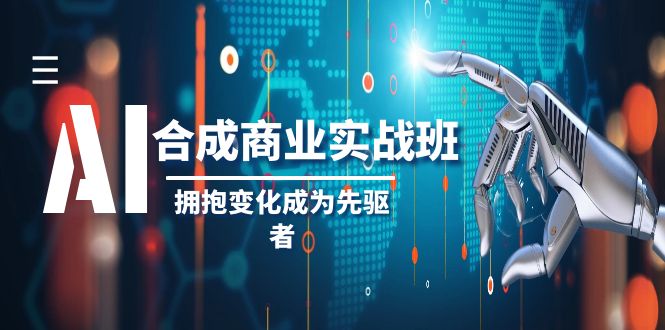 AI-合成商业实操班，拥抱变化成为先驱者（19节课）-臭虾米项目网