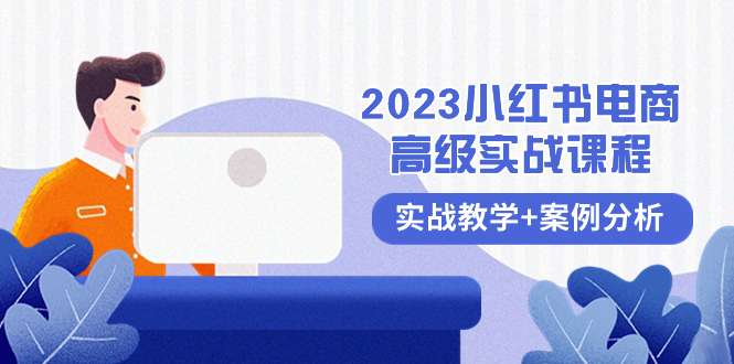 2023小红书-电商高级实战课程，实战教学+案例分析（38节课）-臭虾米项目网