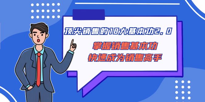 顶尖 销售的18大基本功2.0，掌握销售基本功快速成为销售高手-臭虾米项目网