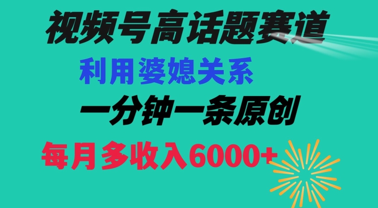 视频号流量赛道{婆媳关系}玩法话题高播放恐怖一分钟一条每月额外收入6000+【揭秘】-臭虾米项目网