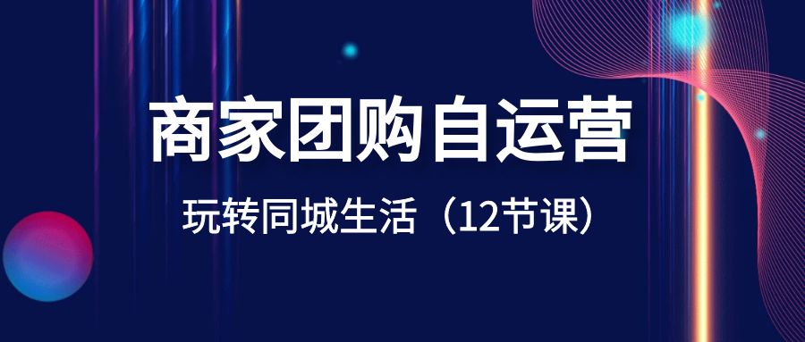 商家团购自运营-玩转同城生活（12节课）-臭虾米项目网