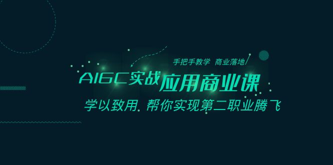 AIGC-实战应用商业课：手把手教学 商业落地 学以致用 帮你实现第二职业腾飞-臭虾米项目网