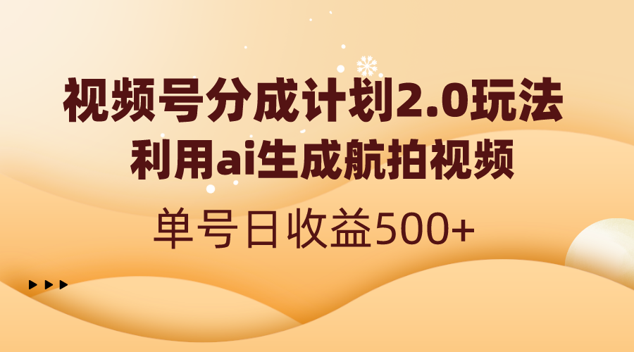 视频号分成计划2.0，利用ai生成航拍视频，单号日收益500+-臭虾米项目网