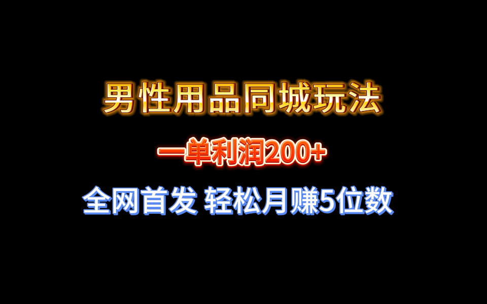 全网首发 一单利润200+ 男性用品同城玩法 轻松月赚5位数-臭虾米项目网