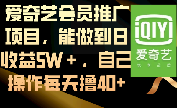 爱奇艺会员推广项目，能做到日收益5W＋，自己操作每天撸40+-臭虾米项目网